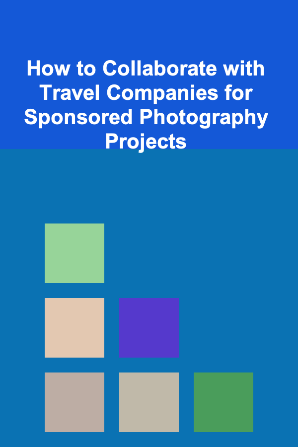 How to Collaborate with Travel Companies for Sponsored Photography Projects
