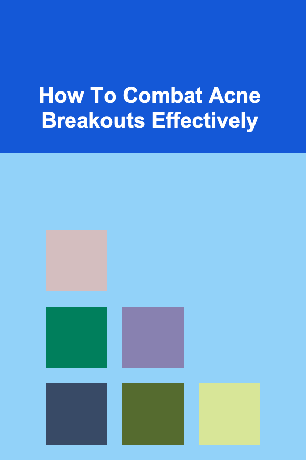 How To Combat Acne Breakouts Effectively