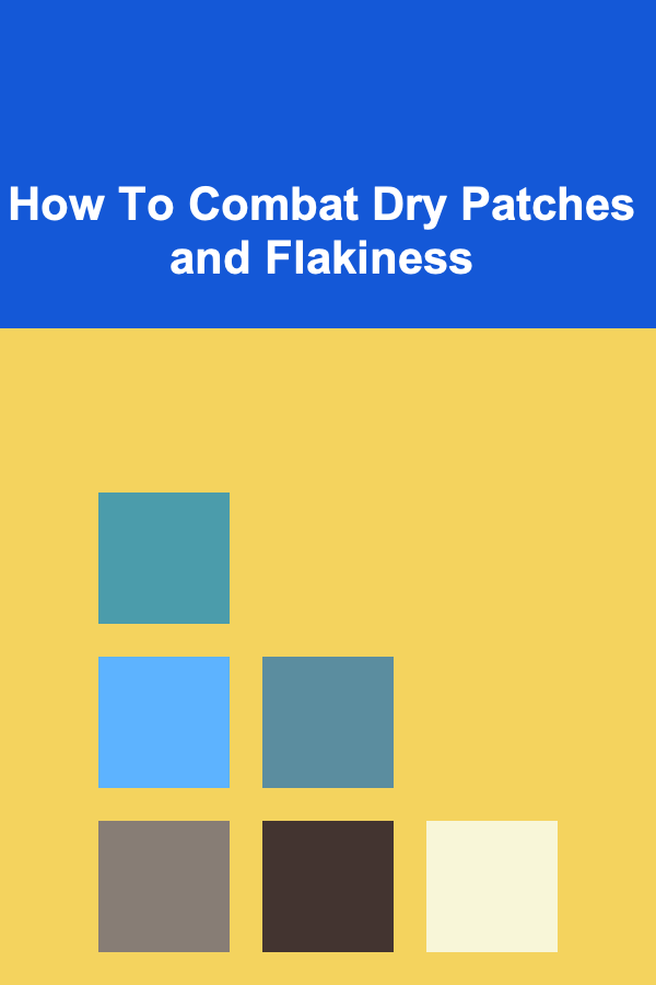 How To Combat Dry Patches and Flakiness