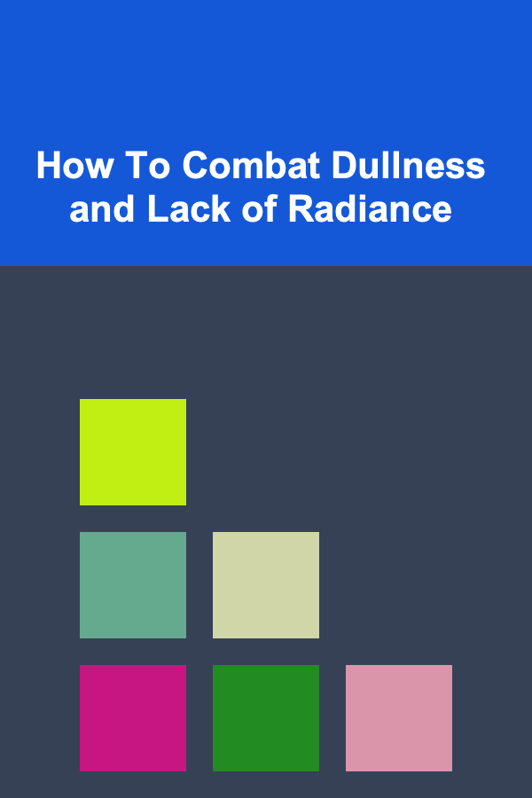 How To Combat Dullness and Lack of Radiance