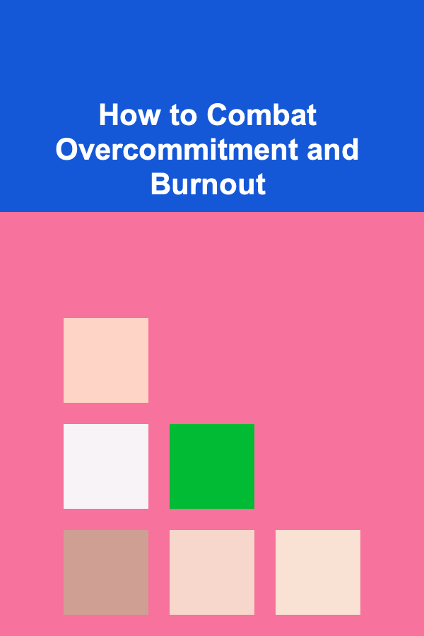 How to Combat Overcommitment and Burnout