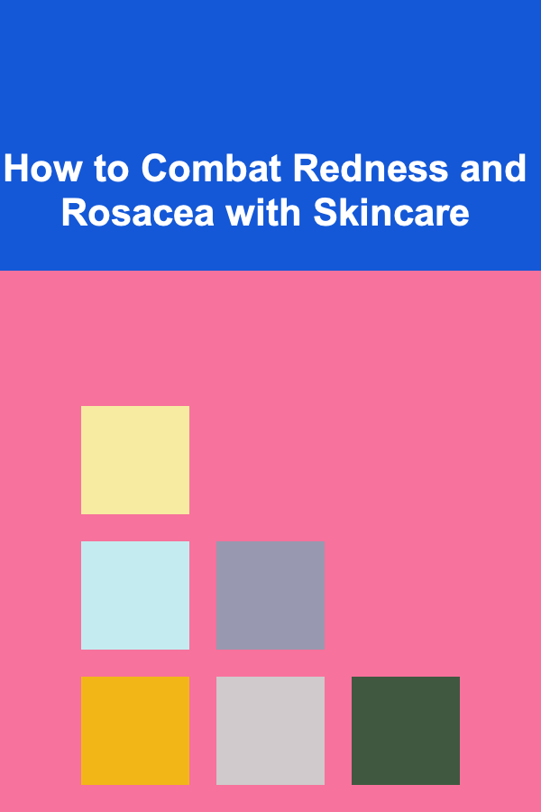 How to Combat Redness and Rosacea with Skincare