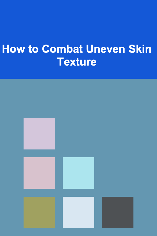 How to Combat Uneven Skin Texture