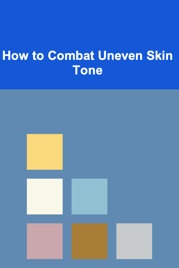 How to Combat Uneven Skin Tone