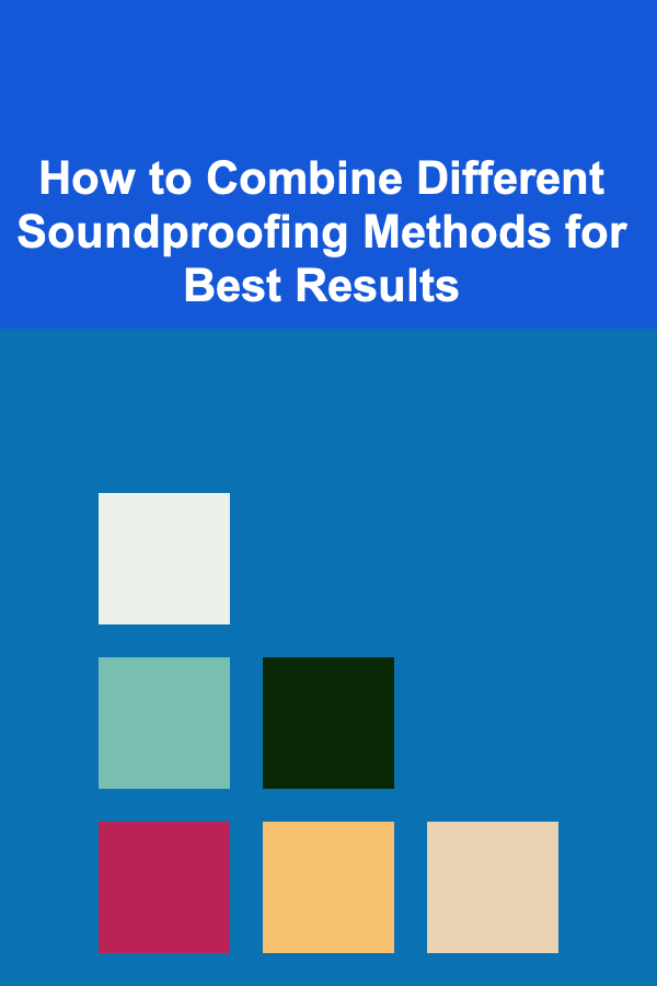 How to Combine Different Soundproofing Methods for Best Results