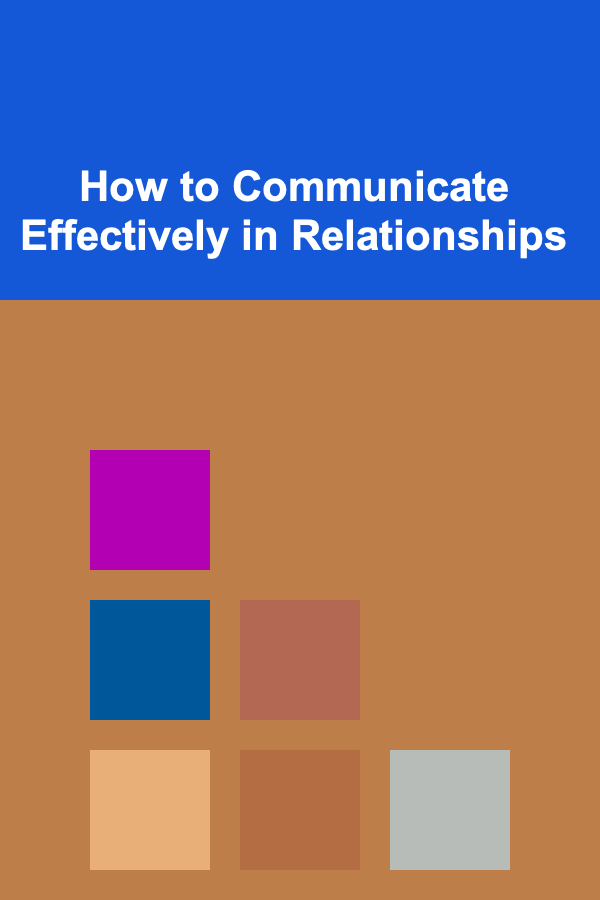 How to Communicate Effectively in Relationships