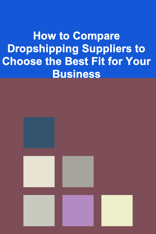 How to Compare Dropshipping Suppliers to Choose the Best Fit for Your Business