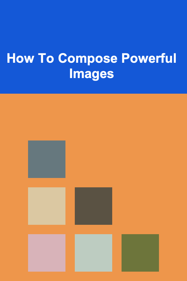 How To Compose Powerful Images