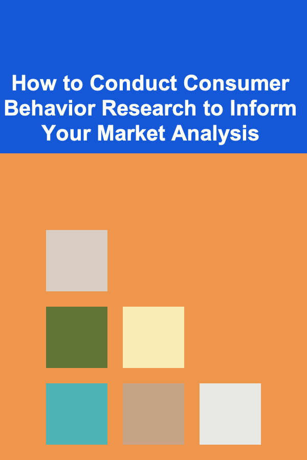 How to Conduct Consumer Behavior Research to Inform Your Market Analysis