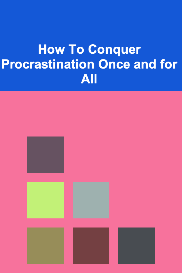 How To Conquer Procrastination Once and for All
