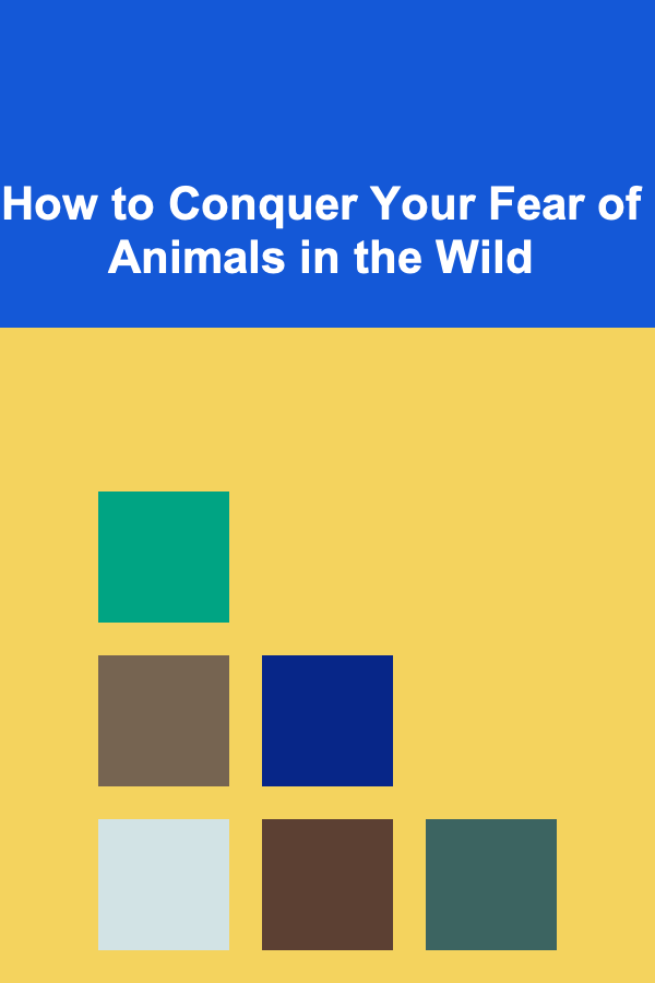 How to Conquer Your Fear of Animals in the Wild