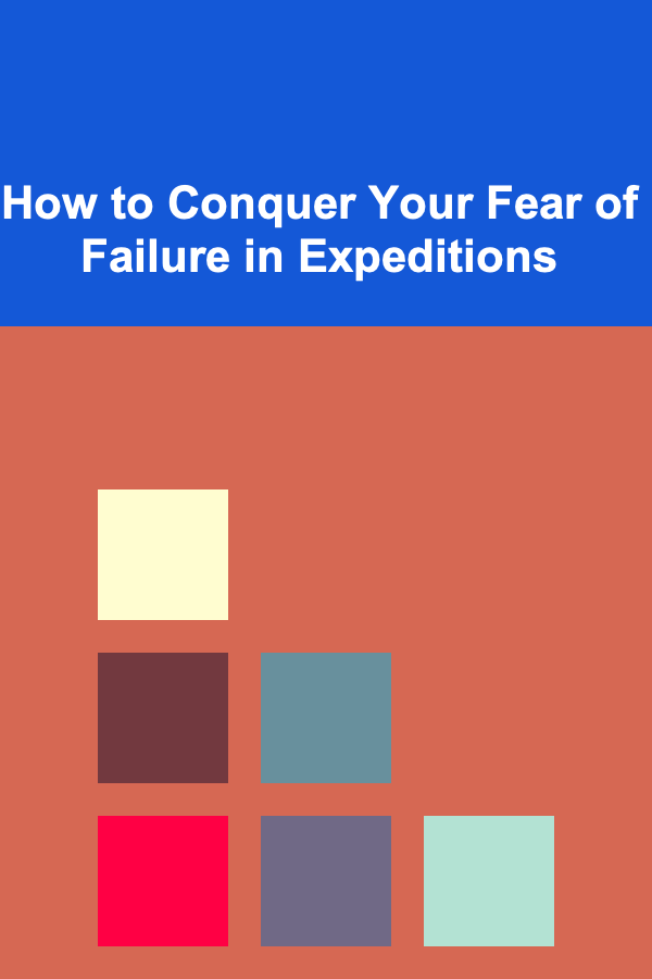 How to Conquer Your Fear of Failure in Expeditions