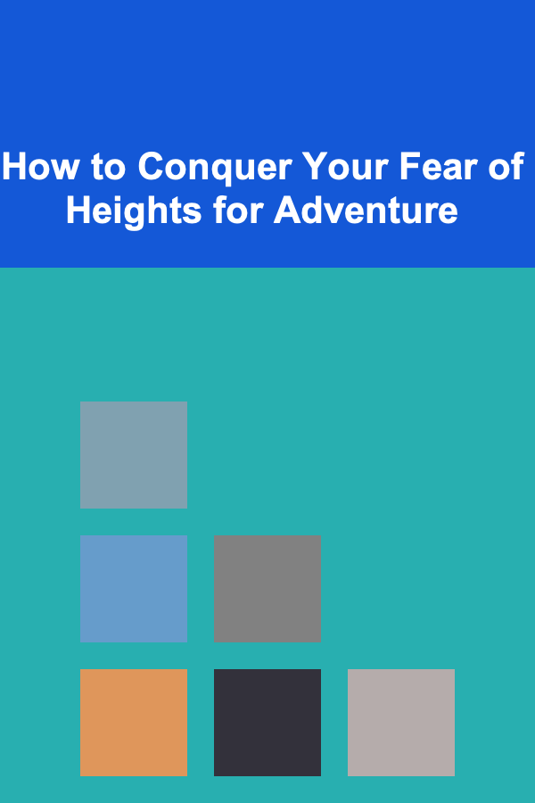 How to Conquer Your Fear of Heights for Adventure