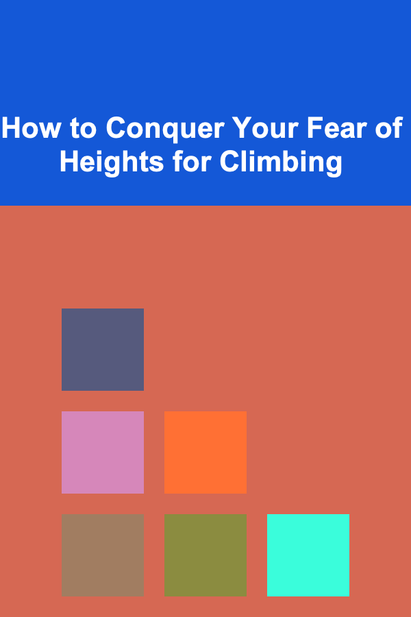 How to Conquer Your Fear of Heights for Climbing