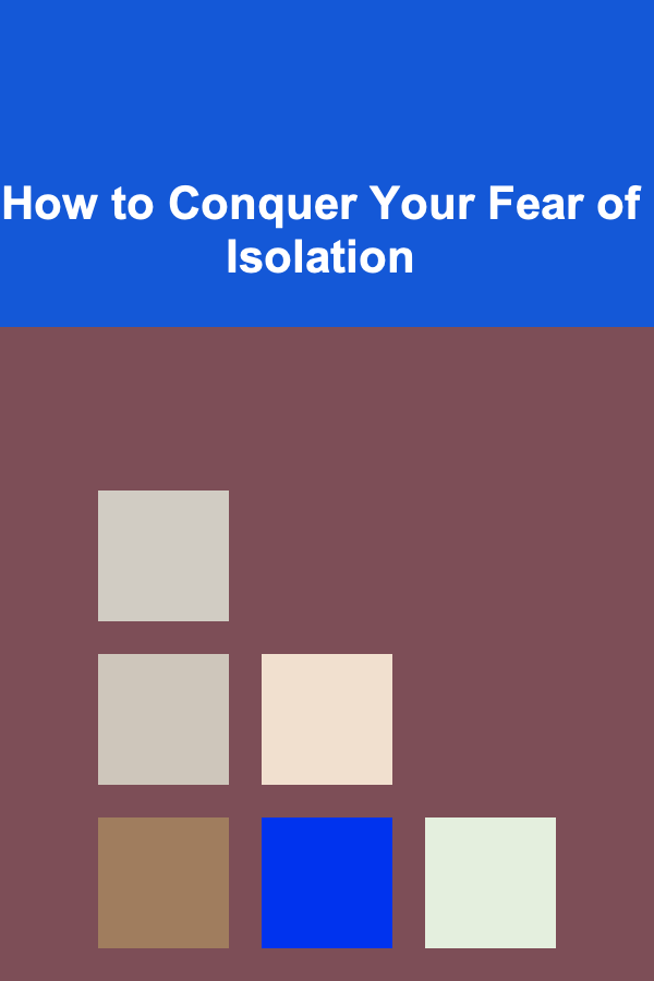How to Conquer Your Fear of Isolation