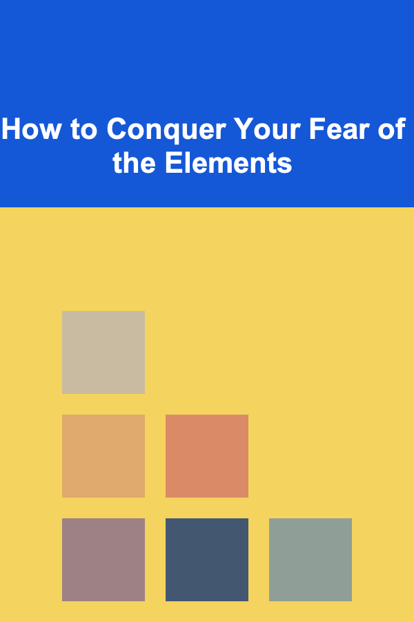 How to Conquer Your Fear of the Elements