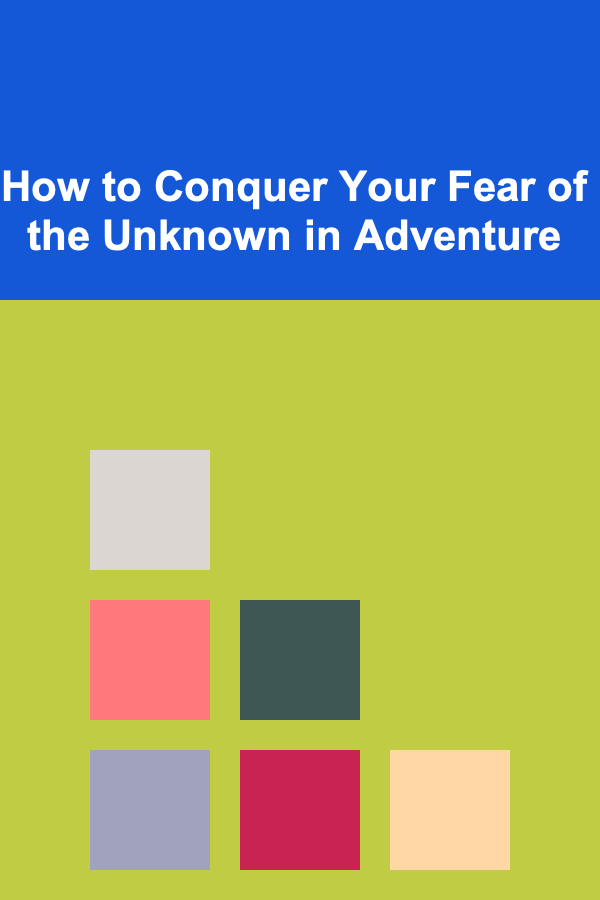 How to Conquer Your Fear of the Unknown in Adventure