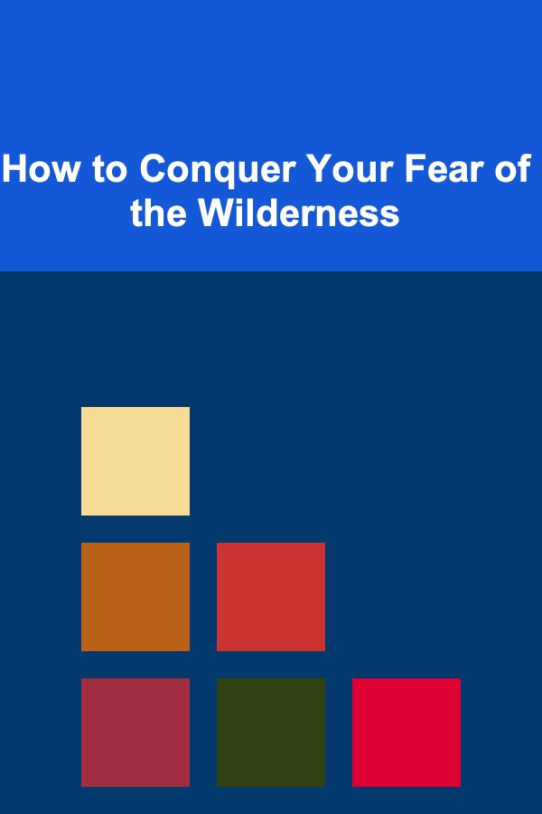 How to Conquer Your Fear of the Wilderness