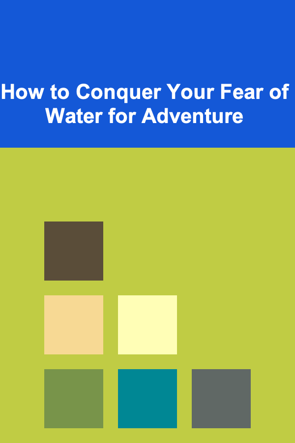 How to Conquer Your Fear of Water for Adventure