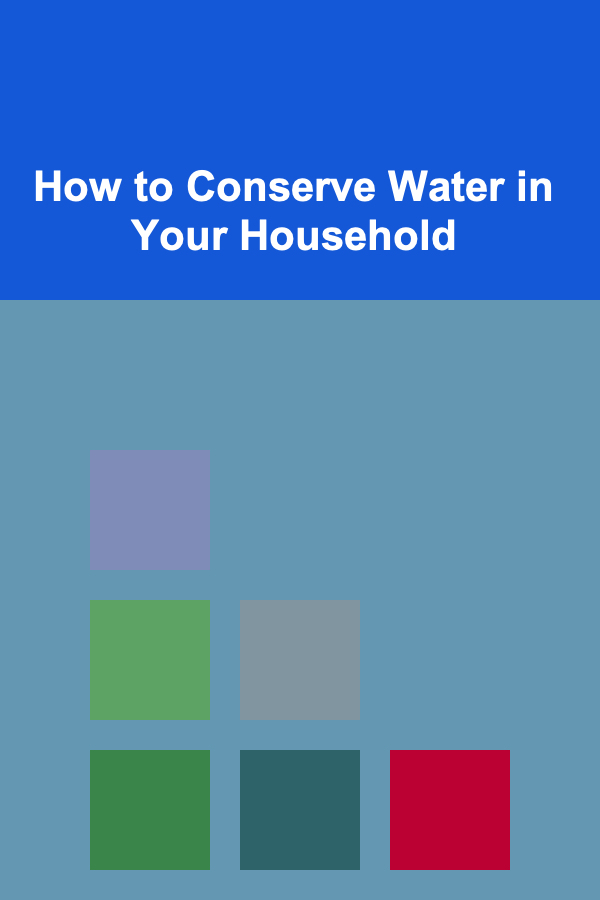 How to Conserve Water in Your Household