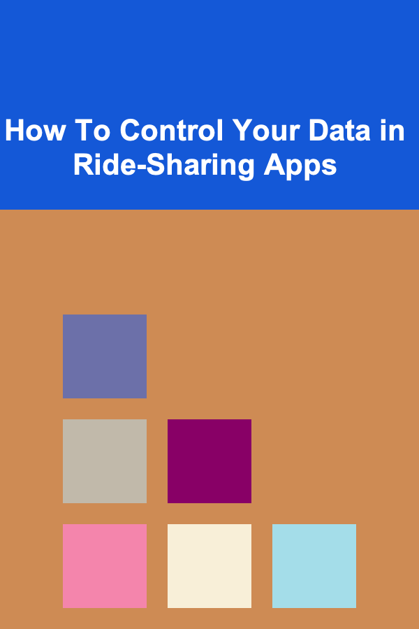 How To Control Your Data in Ride-Sharing Apps