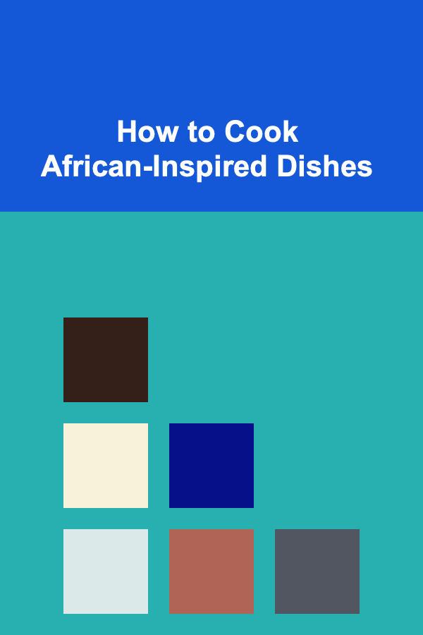 How to Cook African-Inspired Dishes