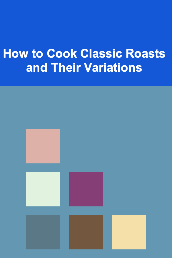 How to Cook Classic Roasts and Their Variations