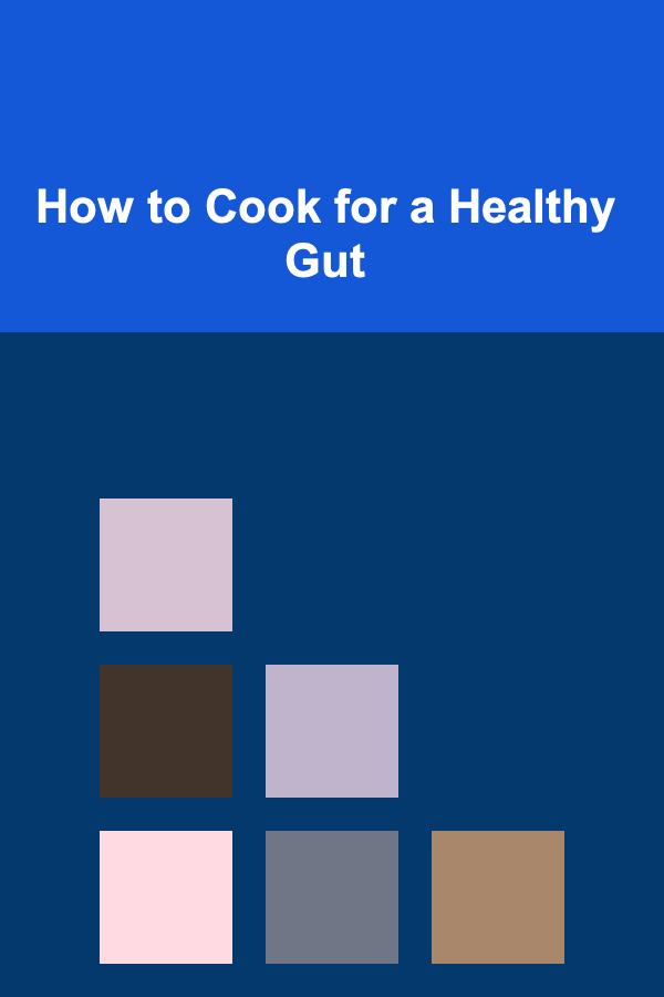 How to Cook for a Healthy Gut
