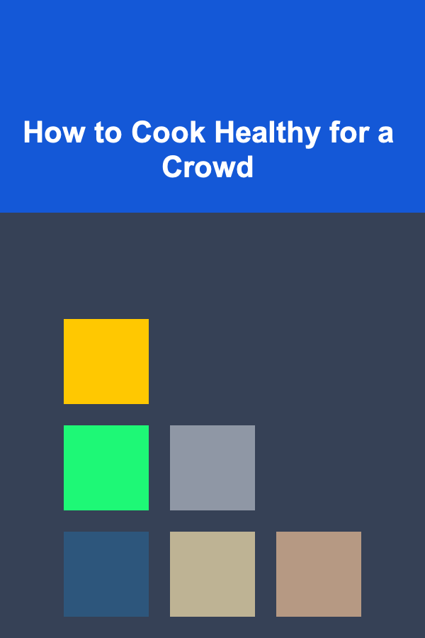 How to Cook Healthy for a Crowd
