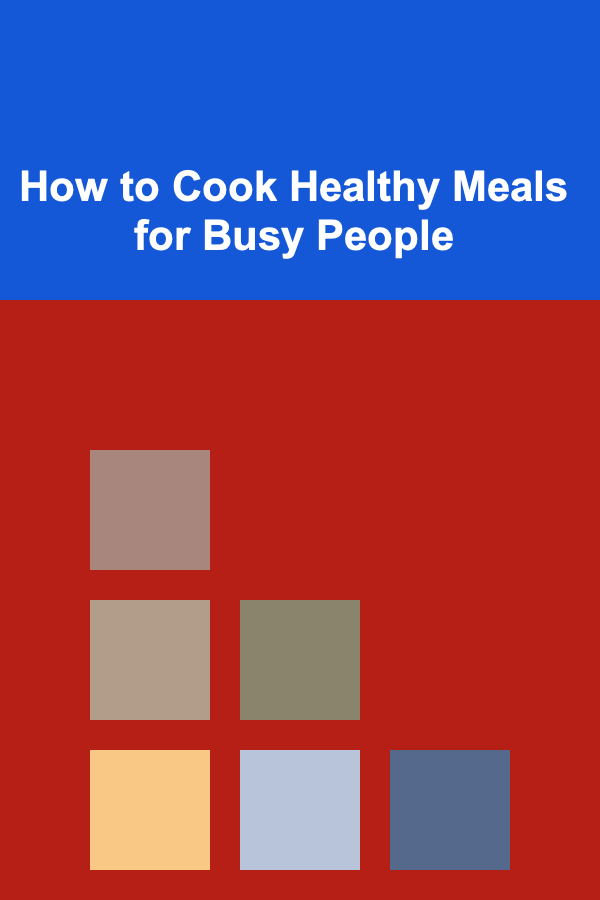 How to Cook Healthy Meals for Busy People