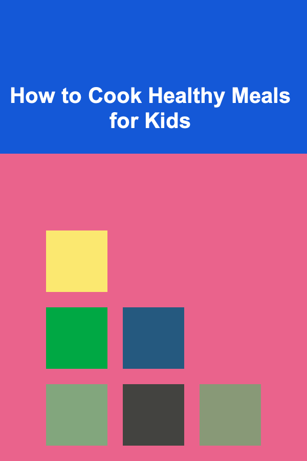 How to Cook Healthy Meals for Kids