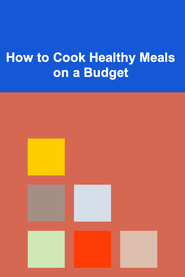 How to Cook Healthy Meals on a Budget