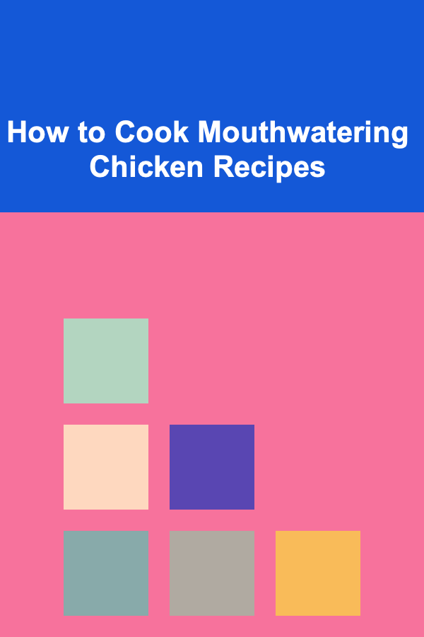 How to Cook Mouthwatering Chicken Recipes