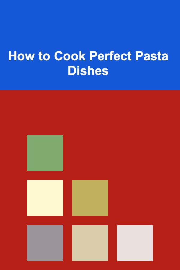 How to Cook Perfect Pasta Dishes