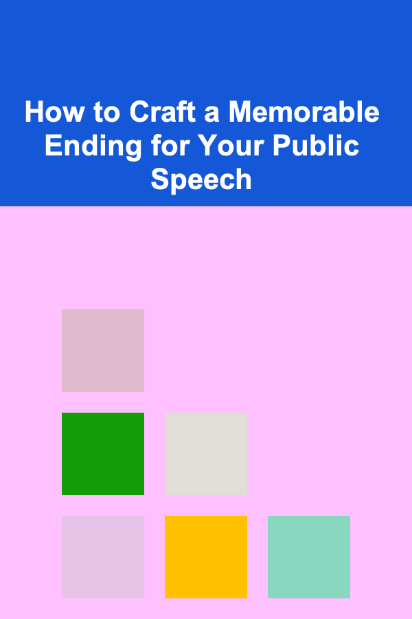 How to Craft a Memorable Ending for Your Public Speech