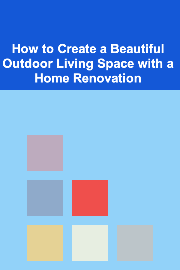 How to Create a Beautiful Outdoor Living Space with a Home Renovation