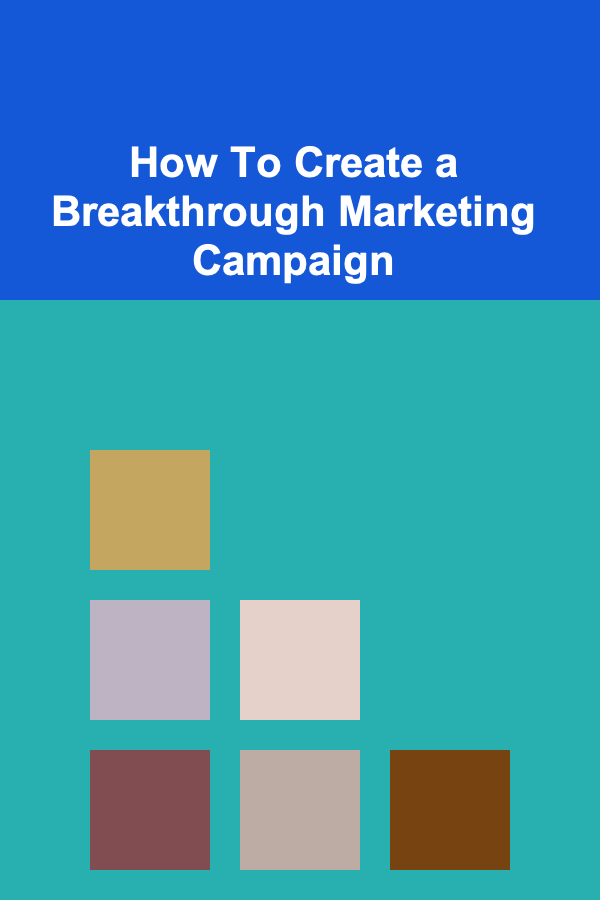 How To Create a Breakthrough Marketing Campaign