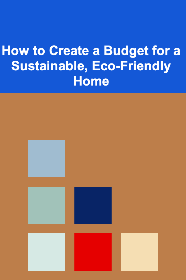 How to Create a Budget for a Sustainable, Eco-Friendly Home