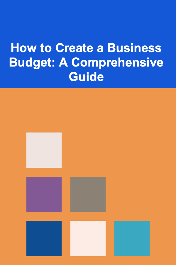 How to Create a Business Budget: A Comprehensive Guide