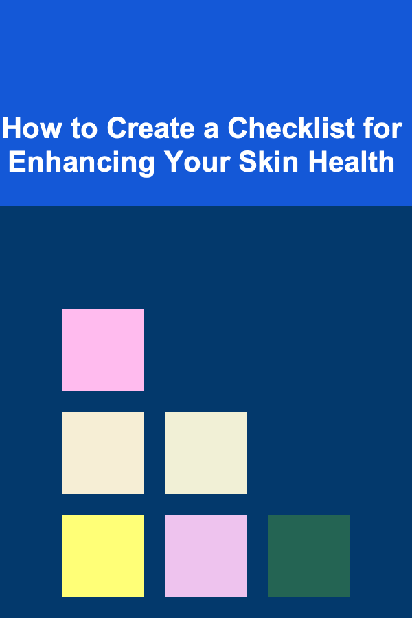 How to Create a Checklist for Enhancing Your Skin Health