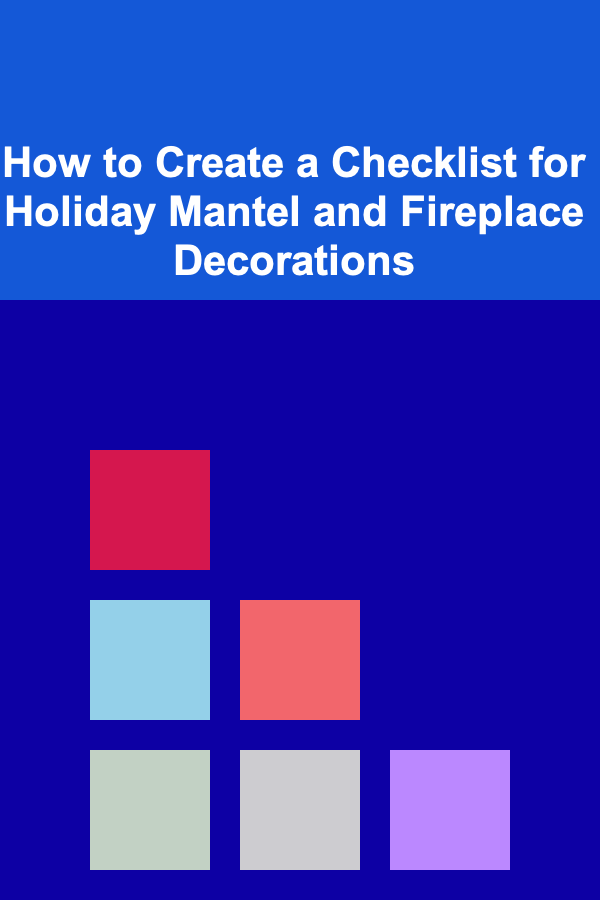 How to Create a Checklist for Holiday Mantel and Fireplace Decorations