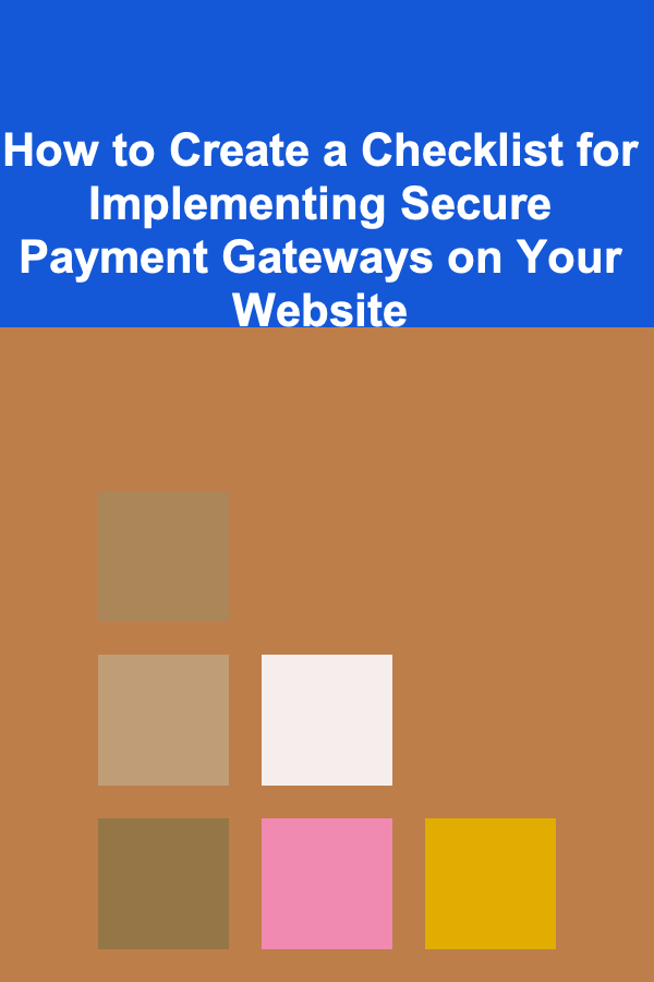 How to Create a Checklist for Implementing Secure Payment Gateways on Your Website