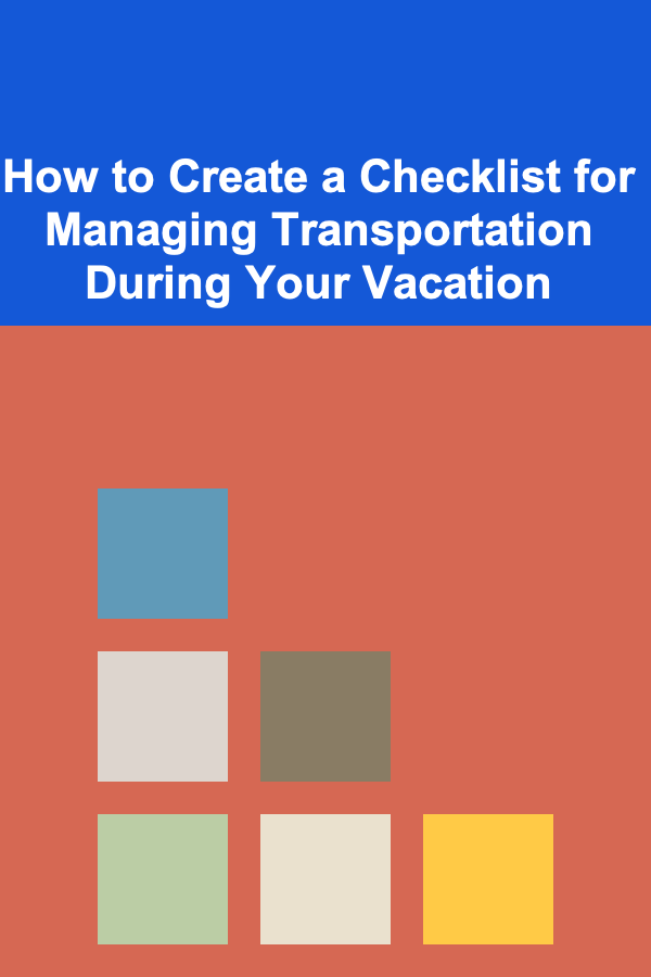 How to Create a Checklist for Managing Transportation During Your Vacation