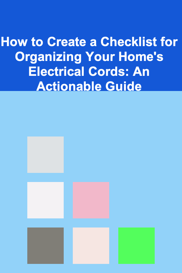 How to Create a Checklist for Organizing Your Home's Electrical Cords: An Actionable Guide