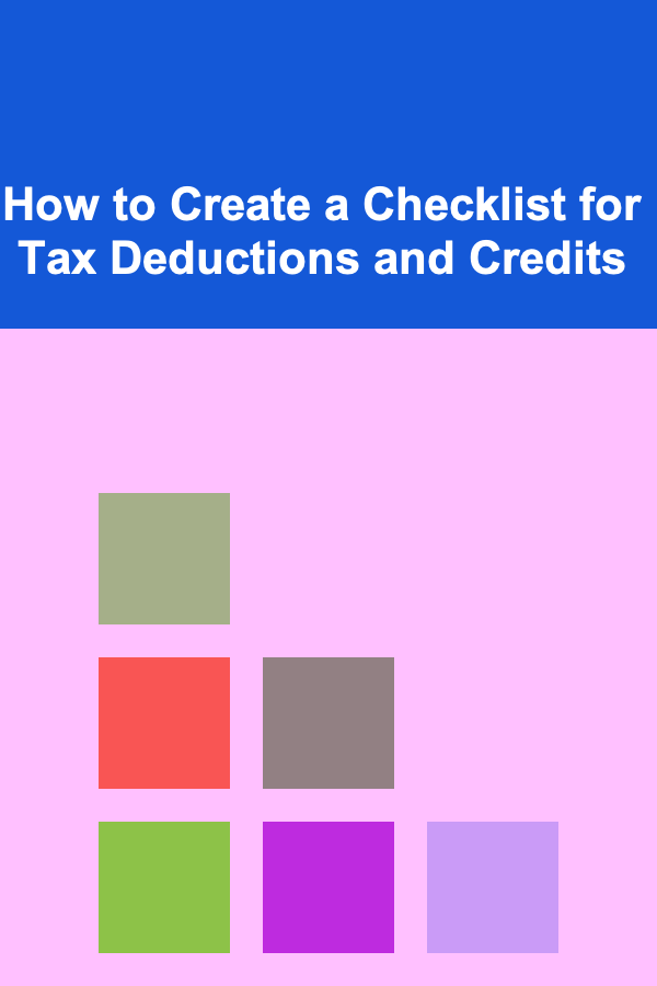 How to Create a Checklist for Tax Deductions and Credits