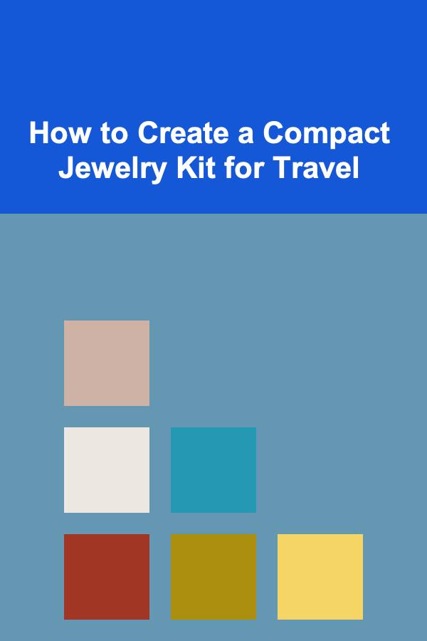 How to Create a Compact Jewelry Kit for Travel