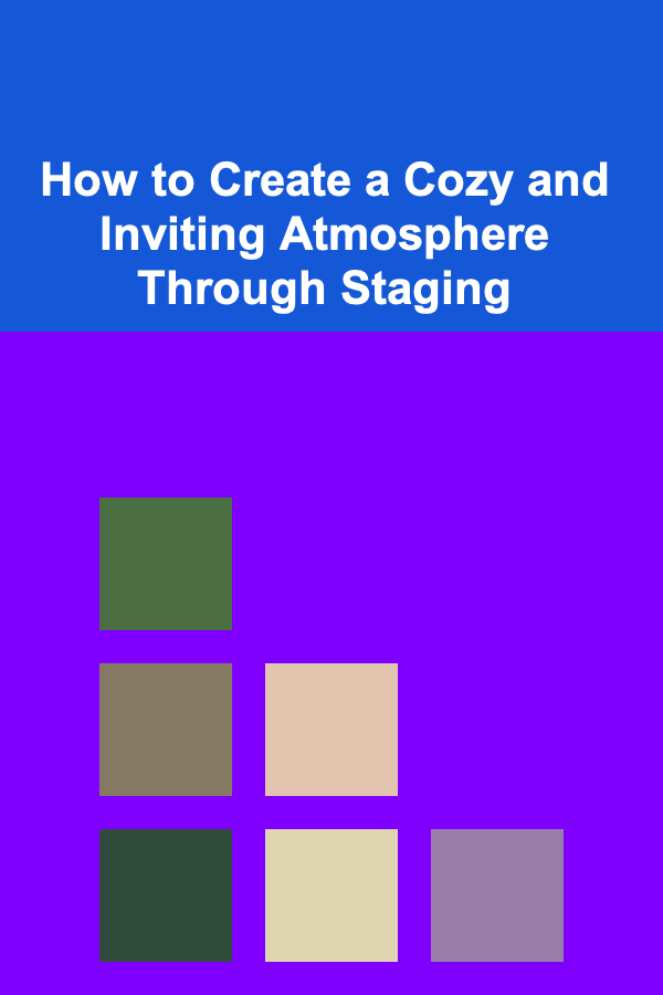 How to Create a Cozy and Inviting Atmosphere Through Staging
