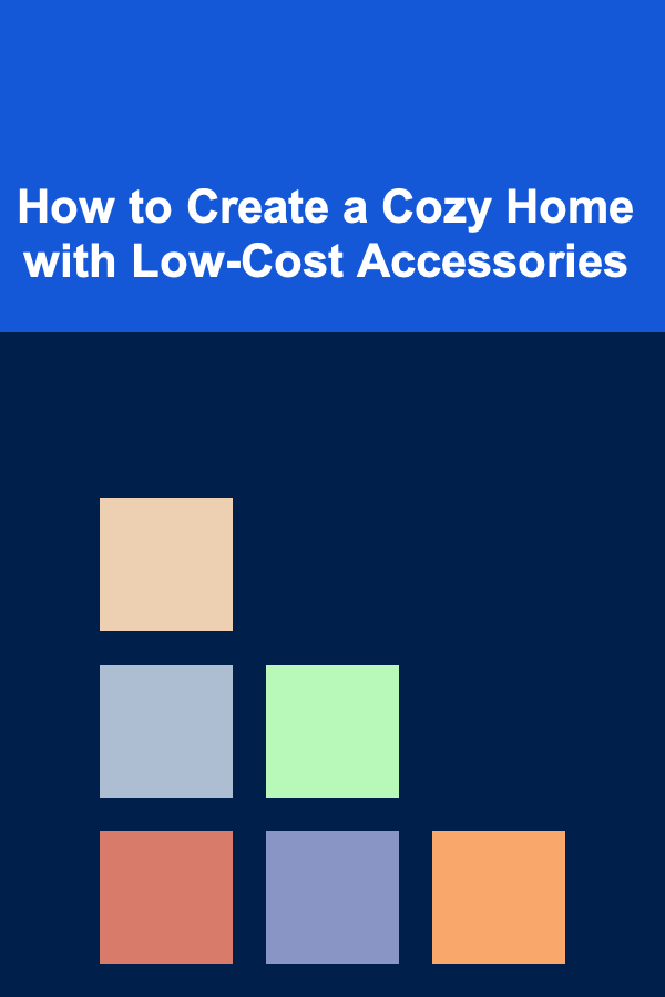 How to Create a Cozy Home with Low-Cost Accessories