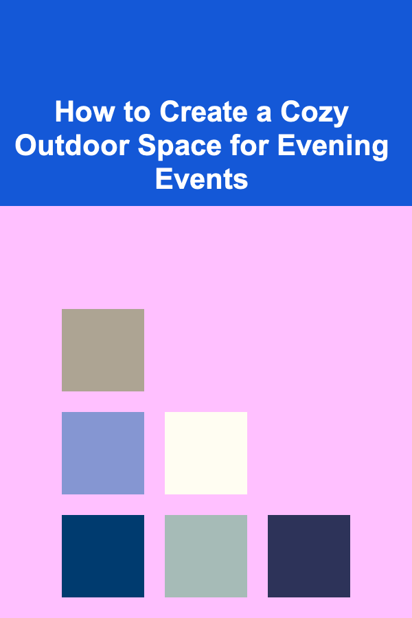 How to Create a Cozy Outdoor Space for Evening Events