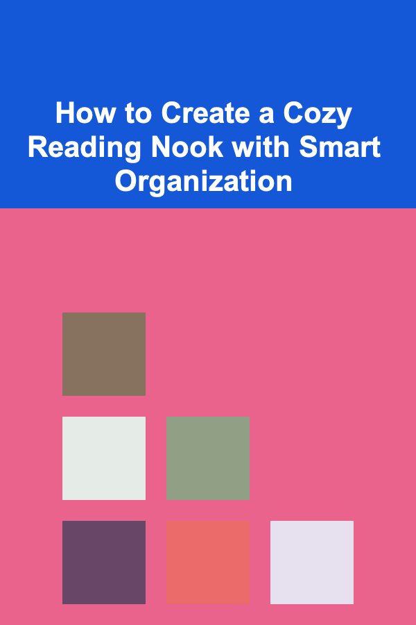 How to Create a Cozy Reading Nook with Smart Organization